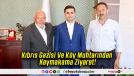 Kıbrıs Gazisi Ve Köy Muhtarından Kaymakama Ziyaret!