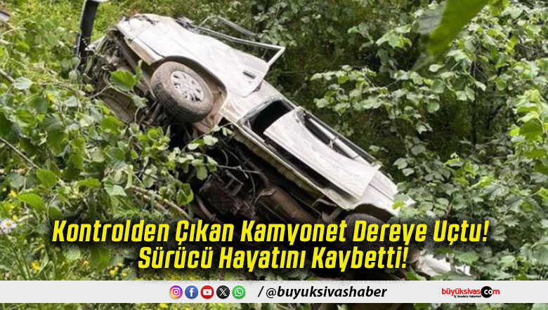 Kontrolden Çıkan Kamyonet Dereye Uçtu! Sürücü Hayatını Kaybetti!