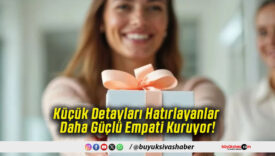 Küçük Detayları Hatırlayanlar Daha Güçlü Empati Kuruyor!