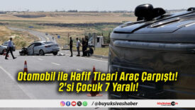 Otomobil ile Hafif Ticari Araç Çarpıştı! 2'si Çocuk 7 Yaralı!