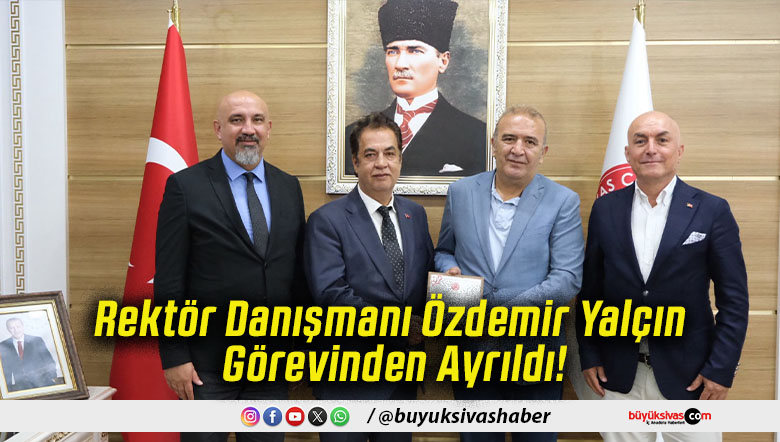 Rektör Danışmanı Özdemir Yalçın Görevinden Ayrıldı!