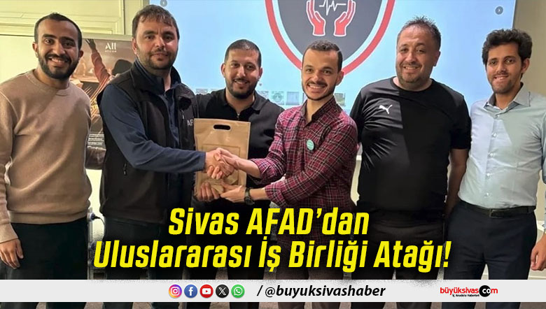 Sivas AFAD’dan Uluslararası İş Birliği Atağı!