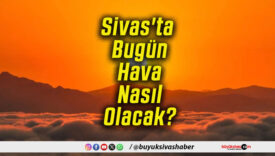 Sivas'ta Bugün Hava Nasıl Olacak!