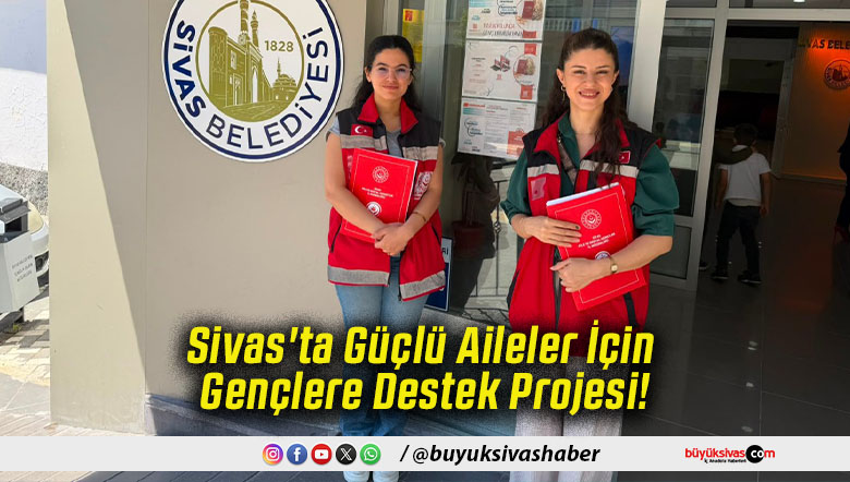Sivas'ta Güçlü Aileler İçin Gençlere Destek Projesi!