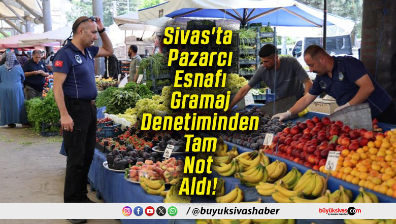 Sivas'ta Pazarcı Esnafı Gramaj Denetiminden Tam Not Aldı!