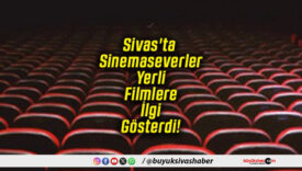 Sivas'ta Sinemaseverler Yerli Filmlere İlgi Gösterdi!