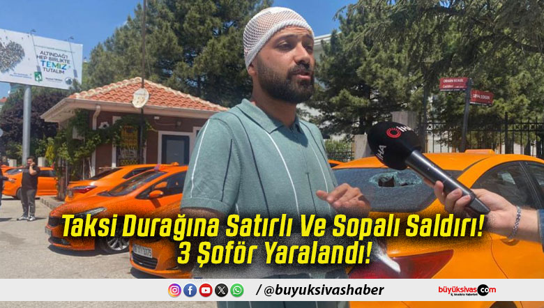 Taksi Durağına Satırlı Ve Sopalı Saldırı! 3 Şoför Yaralandı!