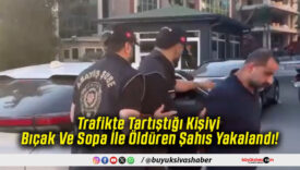 Trafikte Tartıştığı Kişiyi Bıçak Ve Sopa İle Öldüren Şahıs Yakalandı!