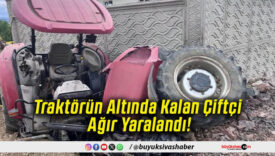 Traktörün Altında Kalan Çiftçi Ağır Yaralandı!