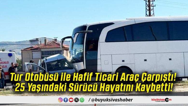 Tur Otobüsü ile Hafif Ticari Araç Çarpıştı! 25 Yaşındaki Sürücü Hayatını Kaybetti!