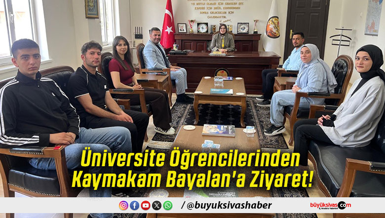 Üniversite Öğrencilerinden Kaymakam Bayalan'a Ziyaret!