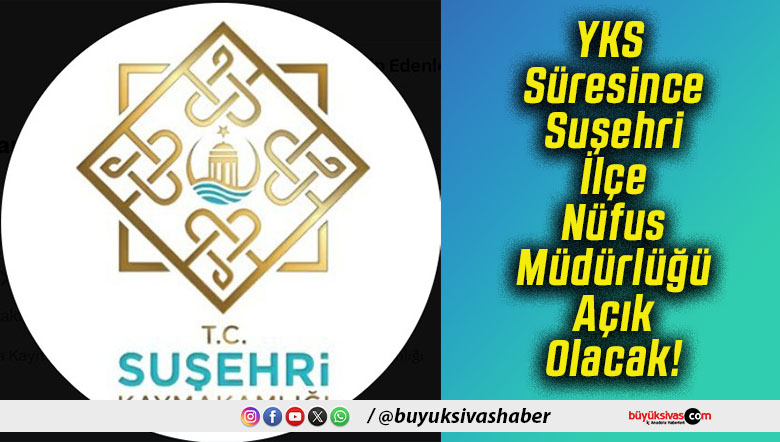 YKS Süresince Suşehri İlçe Nüfus Müdürlüğü Açık Olacak!