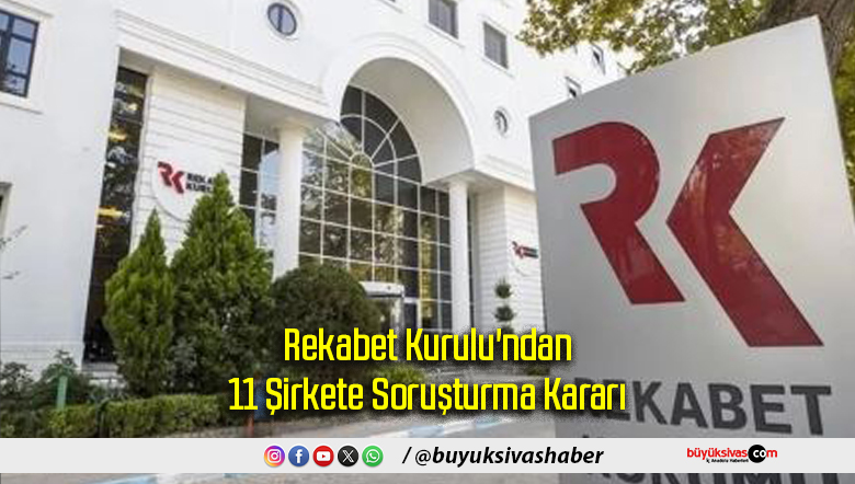 11 Şirkete Soruşturma Kararı