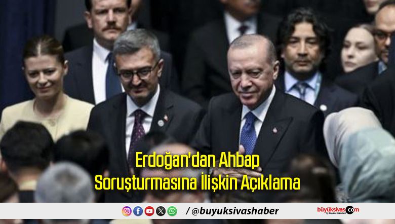 Erdoğan'dan Ahbap Soruşturması