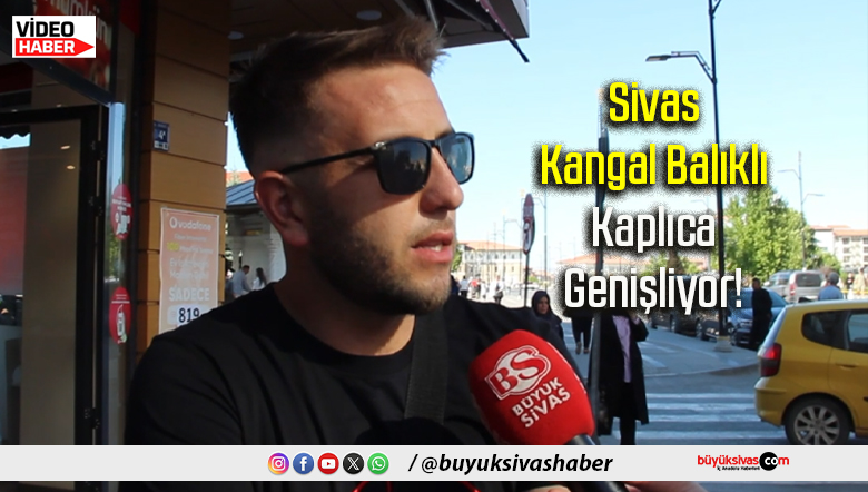 Sivas Kangal Balıklı Kaplıca Genişliyor