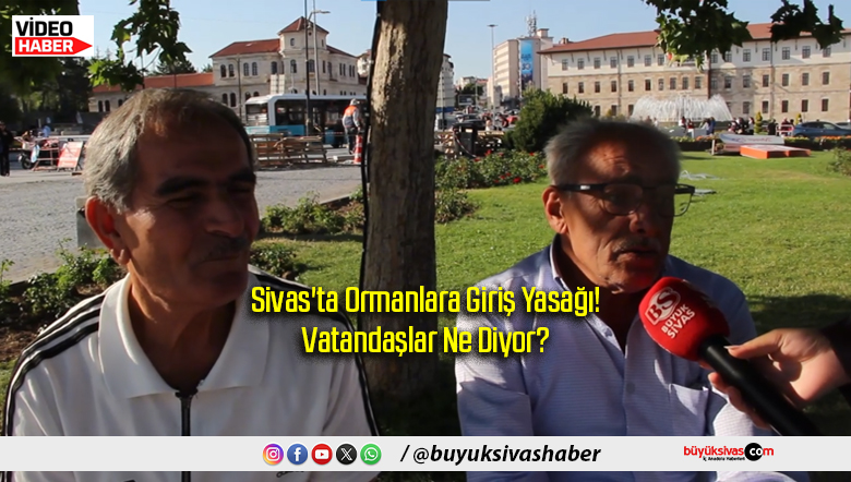Sivas'ta Ormanlara Giriş Yasağı!