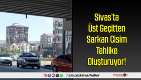Sivas’ta Üst Geçitten