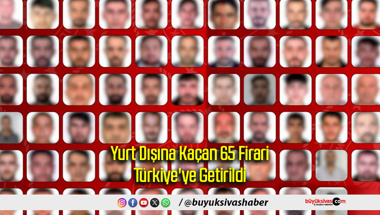 Yurt Dışına Kaçan 65 Firari