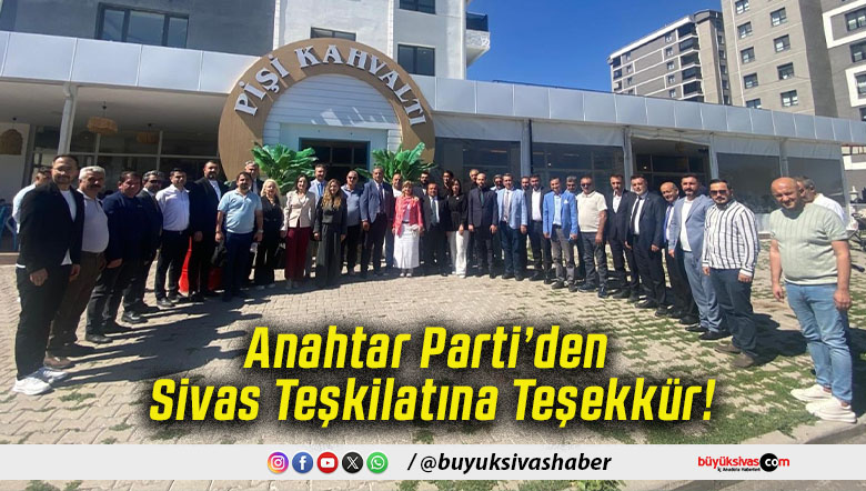Anahtar Parti’den Sivas Teşkilatına Teşekkür!