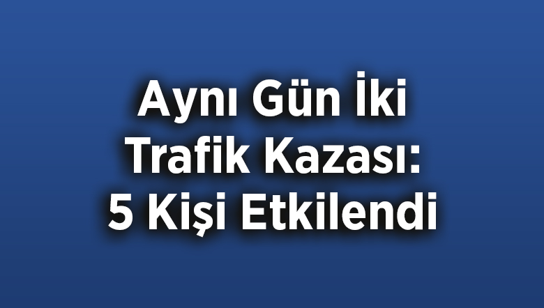 Aynı Gün İki Trafik Kazası