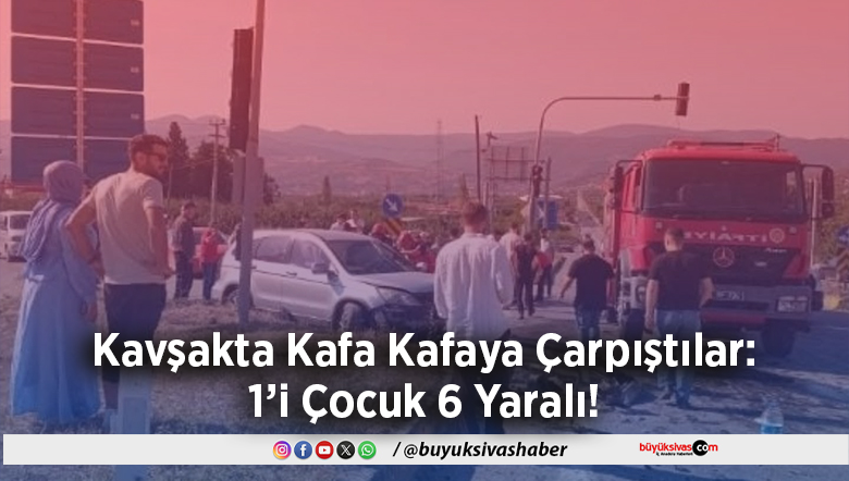 Kavşakta Kafa Kafaya Çarpıştılar
