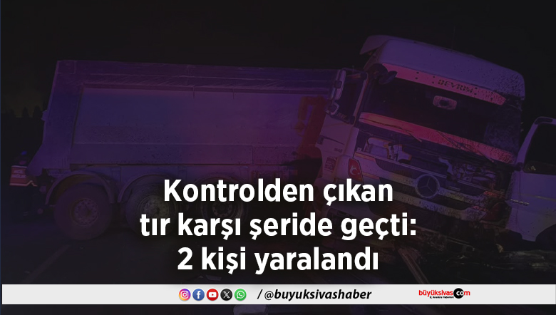 Kontrolden çıkan tır karşı