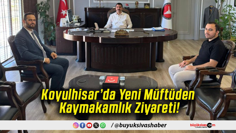 Koyulhisar’da Yeni Müftüden Kaymakamlık Ziyareti!