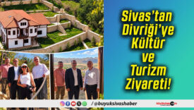 Sivas’tan Divriği’ye Kültür ve Turizm Ziyareti!