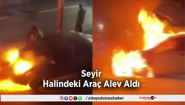 Seyir Halindeki Araç Alev Aldı