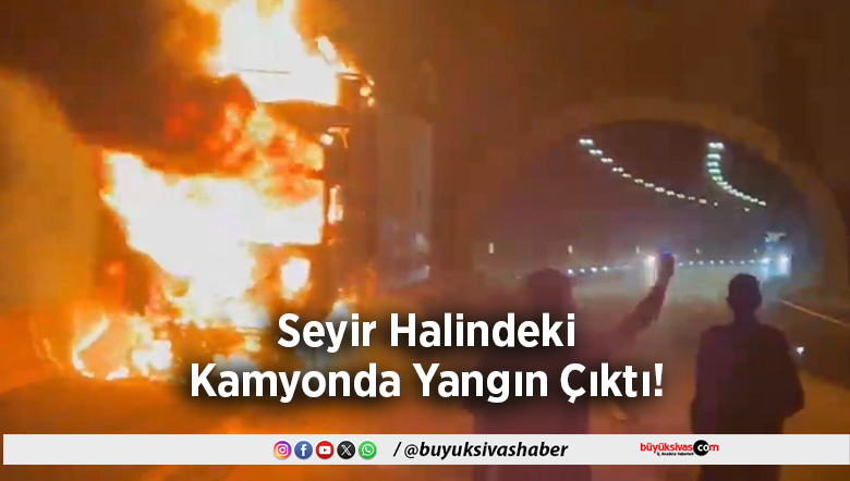 Seyir Halindeki Kamyonda Yangın Çıktı!