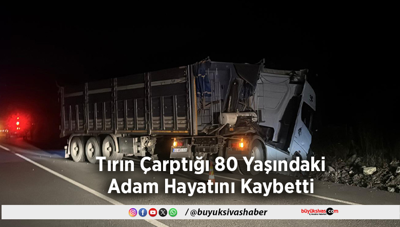 Tırın Çarptığı 80 Yaşındaki Adam