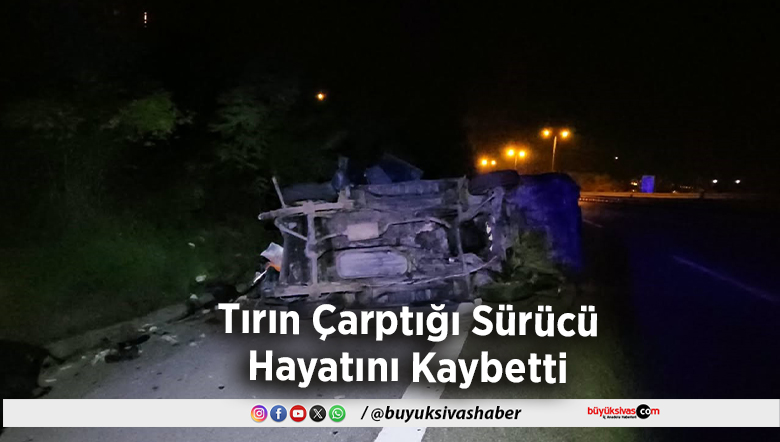 Tırın Çarptığı Sürücü